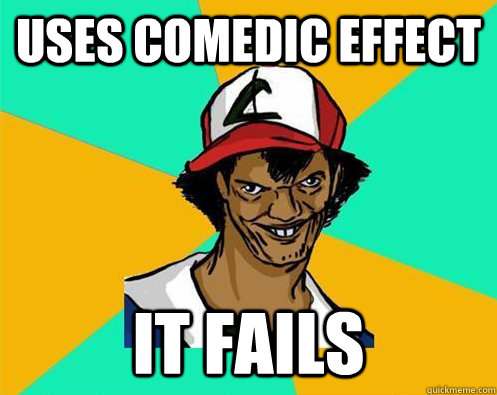 uses comedic effect it fails  