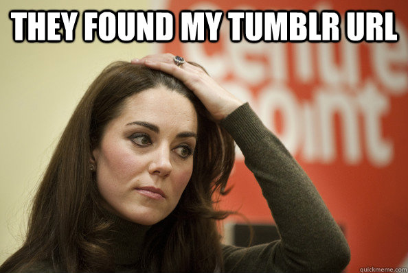 they found my tumblr url   Kate Middleton