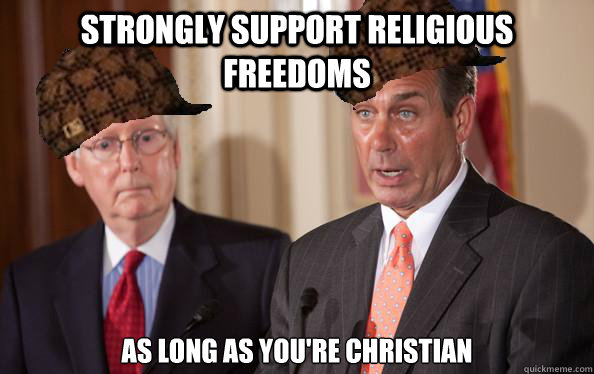 strongly support religious freedoms as long as you're Christian  Scumbag Republicans