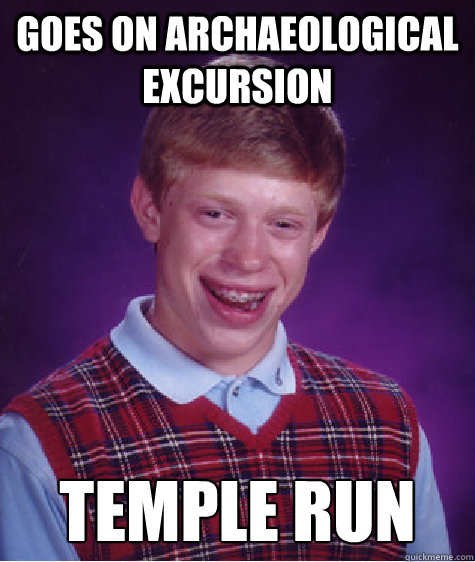 Goes on Archaeological Excursion Temple run - Goes on Archaeological Excursion Temple run  Bad Luck Brian