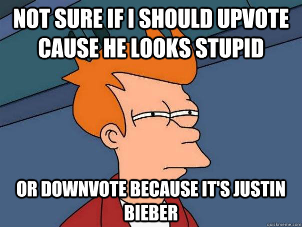 not sure if I should upvote cause he looks stupid or downvote because it's justin bieber   Futurama Fry