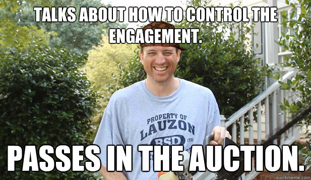 Talks about how to control the engagement.  passes in the auction. - Talks about how to control the engagement.  passes in the auction.  Scumbag Commentator