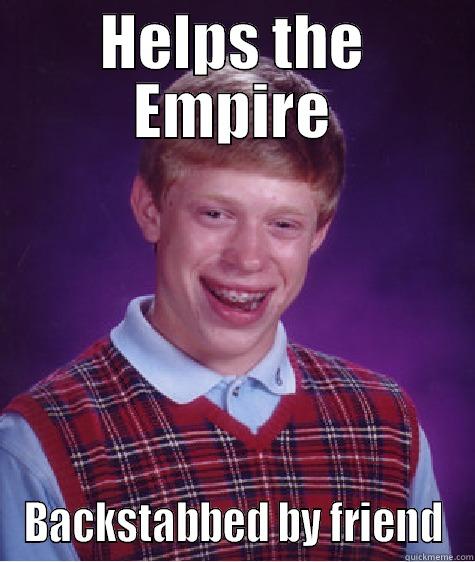 HELPS THE EMPIRE BACKSTABBED BY FRIEND Bad Luck Brian