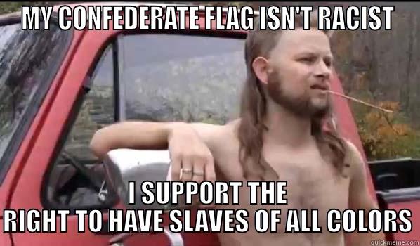 MY CONFEDERATE FLAG ISN'T RACIST I SUPPORT THE RIGHT TO HAVE SLAVES OF ALL COLORS Almost Politically Correct Redneck