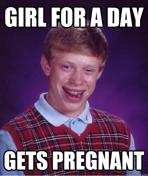 Girl for a day gets pregnant  Bad Luck Brain