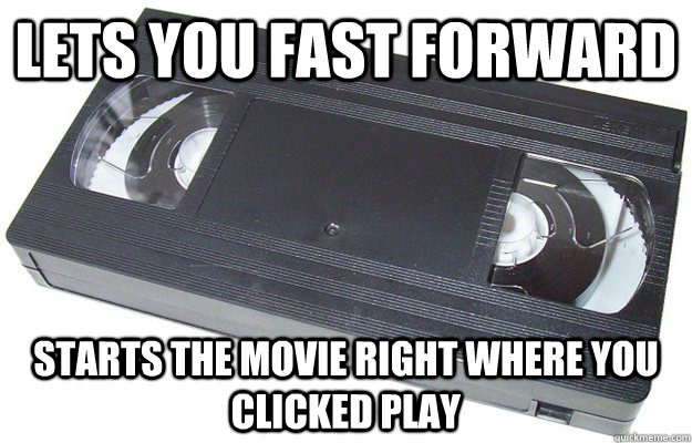 LETs you fast forward Starts the movie right where you clicked play  Good Guy VHS