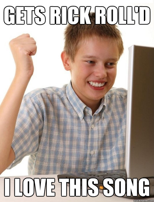 Gets Rick Roll'd i love this song  First Day on the Internet Kid