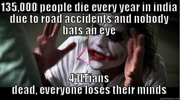 135,000 PEOPLE DIE EVERY YEAR IN INDIA DUE TO ROAD ACCIDENTS AND NOBODY BATS AN EYE 4 IITIANS DEAD, EVERYONE LOSES THEIR MINDS Joker Mind Loss