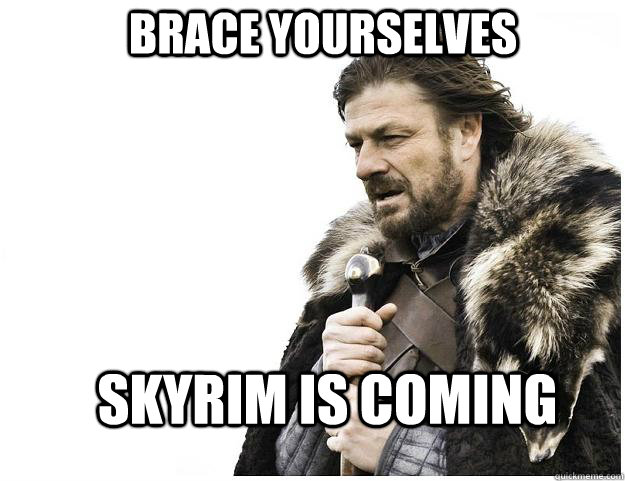 Brace yourselves Skyrim is coming  Imminent Ned