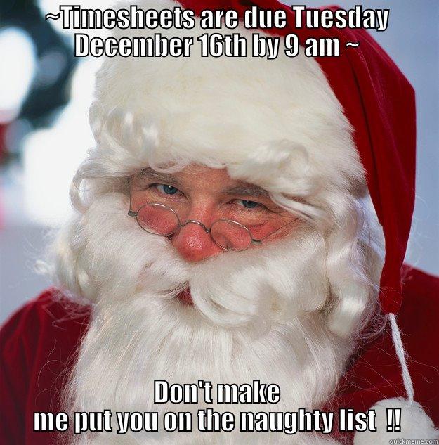 ~TIMESHEETS ARE DUE TUESDAY DECEMBER 16TH BY 9 AM ~ DON'T MAKE ME PUT YOU ON THE NAUGHTY LIST  !! Scumbag Santa