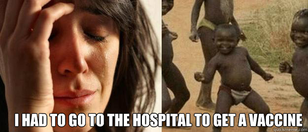  I had to go to the hospital to get a vaccine  First World Problems  Third World Success