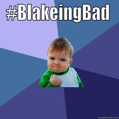#BLAKEINGBAD  Success Kid
