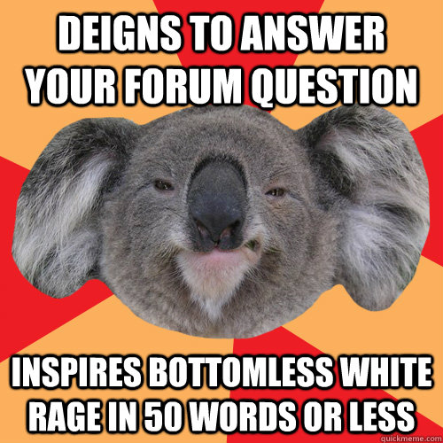 deigns to answer your forum question inspires bottomless white rage in 50 words or less  Nerd Rage Koala