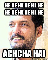 he he he he he he he he he he he he achcha hai  Nana Patekar