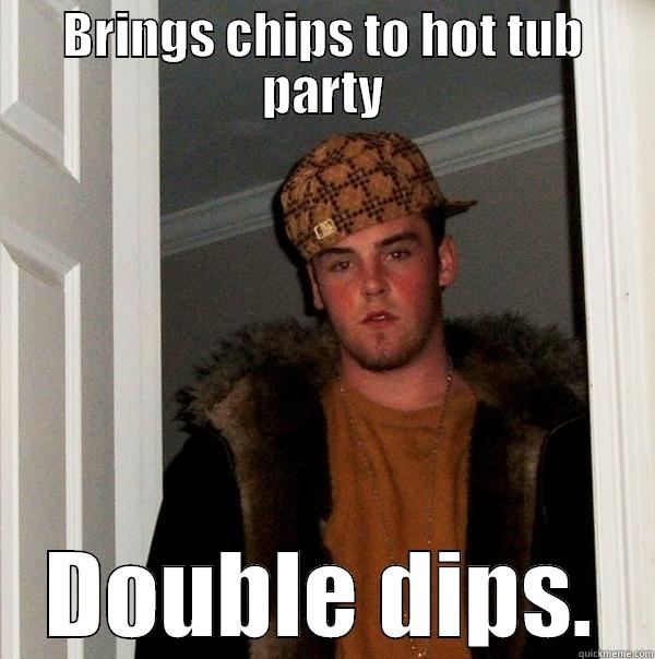 Double dippin' dickhead - BRINGS CHIPS TO HOT TUB PARTY DOUBLE DIPS. Scumbag Steve