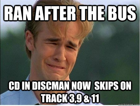 Ran After the Bus CD in discman now  skips on track 3,9 & 11  1990s Problems