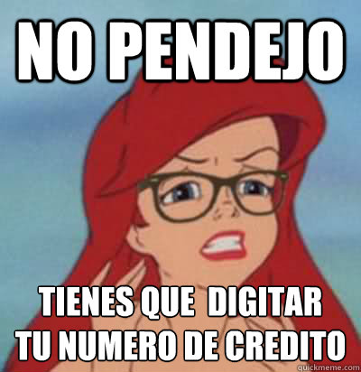 no pendejo tienes que  digitar 
tu numero de credito  Hipster Ariel