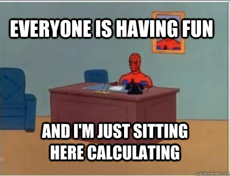 everyone is having fun and i'm just sitting here calculating  Spiderman