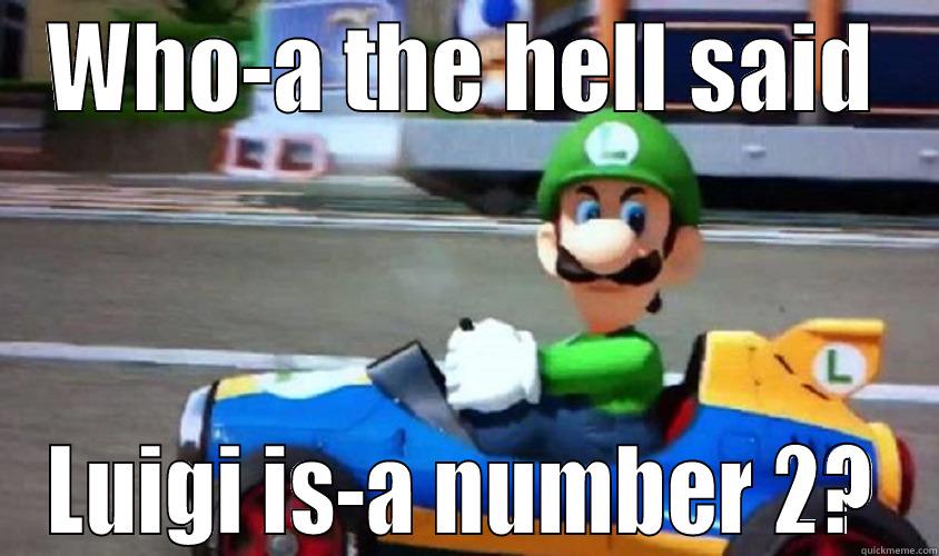 WHO-A THE HELL SAID LUIGI IS-A NUMBER 2? Misc
