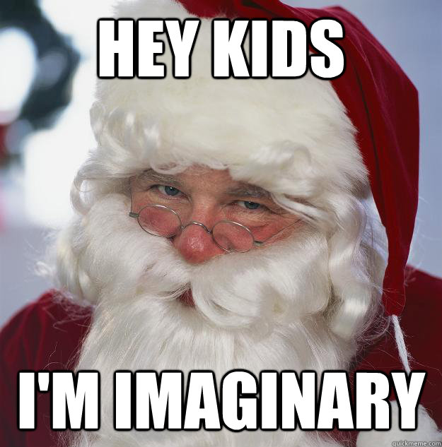 Hey kids I'm imaginary  Scumbag Santa
