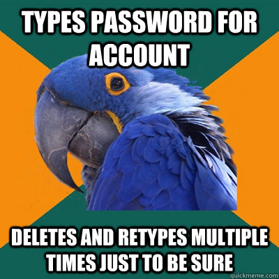 Types Password for account Deletes and retypes multiple times just to be sure  Paranoid Parrot