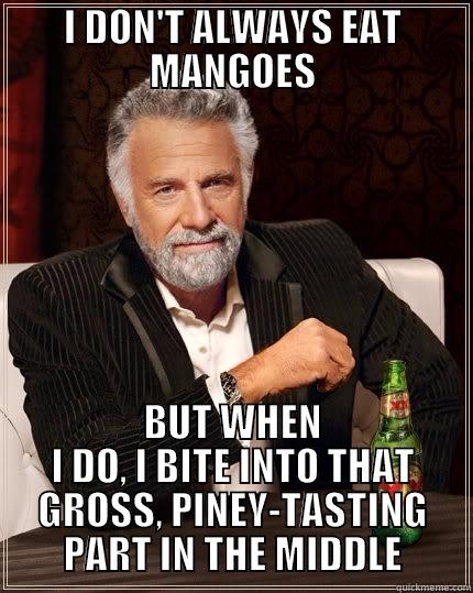 I DON'T ALWAYS EAT MANGOES BUT WHEN I DO, I BITE INTO THAT GROSS, PINEY-TASTING PART IN THE MIDDLE The Most Interesting Man In The World