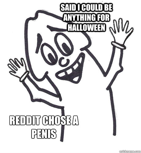 Said i could be anything for halloween REDDIT CHOSE A PENIS  Scumbag Penis