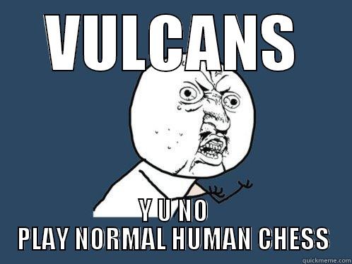 VULCANS Y U NO PLAY NORMAL HUMAN CHESS Y U No