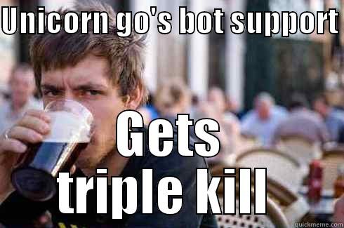 UNICORN GO'S BOT SUPPORT  GETS TRIPLE KILL  Lazy College Senior