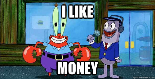 i like money Greedy Mr Krabs.