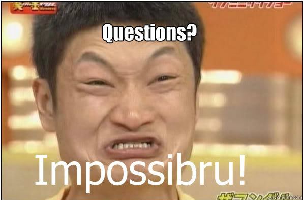 Questions?  Impossibru