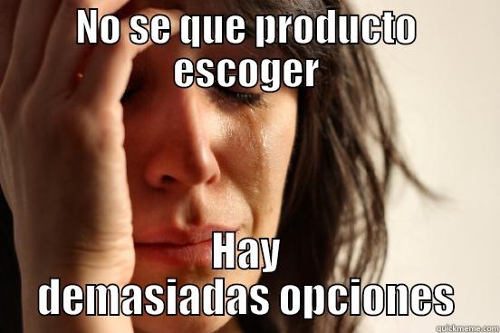 NO SE QUE PRODUCTO ESCOGER HAY DEMASIADAS OPCIONES First World Problems
