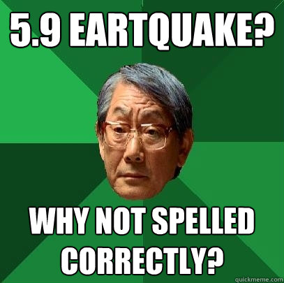 5.9 Eartquake? Why not spelled correctly? - 5.9 Eartquake? Why not spelled correctly?  High Expectations Asian Father