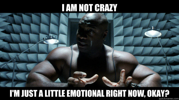 I am not crazy I'm just a little emotional right now, okay? - I am not crazy I'm just a little emotional right now, okay?  Emotional Michael Clarke Duncan