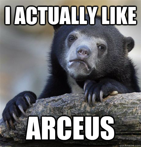 I ACTUALLY LIKE  ARCEUS   Confession Bear