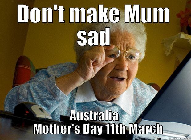 DON'T MAKE MUM SAD AUSTRALIA    MOTHER'S DAY 11TH MARCH Grandma finds the Internet