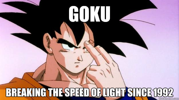 Goku Breaking the speed of light since 1992  