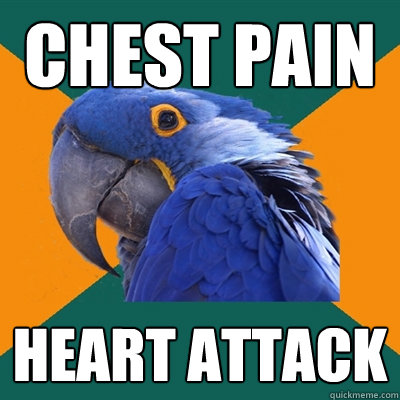 chest pain heart attack  Paranoid Parrot