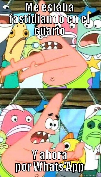 ME ESTABA FASTIDIANDO EN EL CUARTO Y AHORA POR WHATS'APP Push it somewhere else Patrick