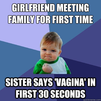 Girlfriend meeting family for first time Sister says 'vagina' in first 30 seconds  Success Kid