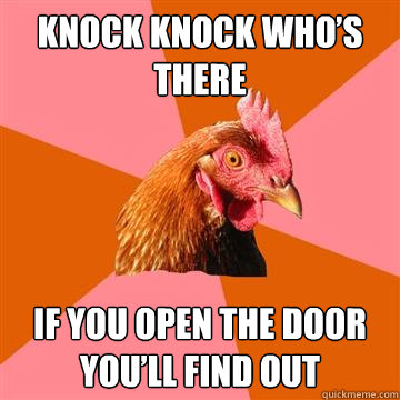 knock knock who’s there if you open the door you’ll find out - knock knock who’s there if you open the door you’ll find out  Anti-Joke Chicken