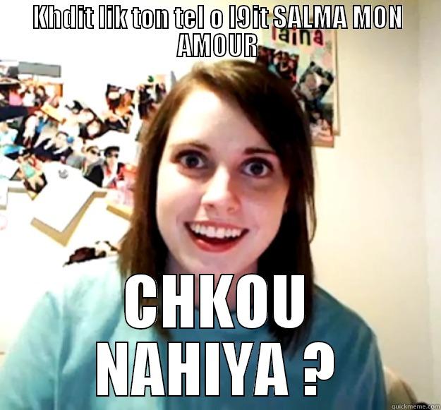 KHDIT LIK TON TEL O L9IT SALMA MON AMOUR CHKOU NAHIYA ? Overly Attached Girlfriend