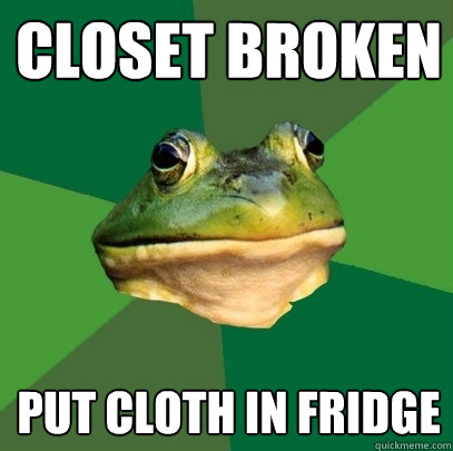 closet broken put cloth in fridge  Foul Bachelor Frog
