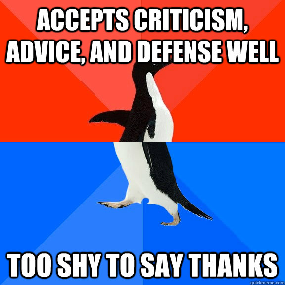 Accepts criticism, advice, and defense well Too shy to say thanks  Socially Awesome Awkward Penguin