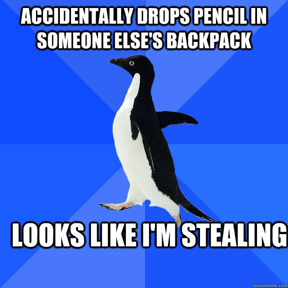 accidentally drops pencil in someone else's backpack  Looks like i'm stealing   Socially Awkward Penguin