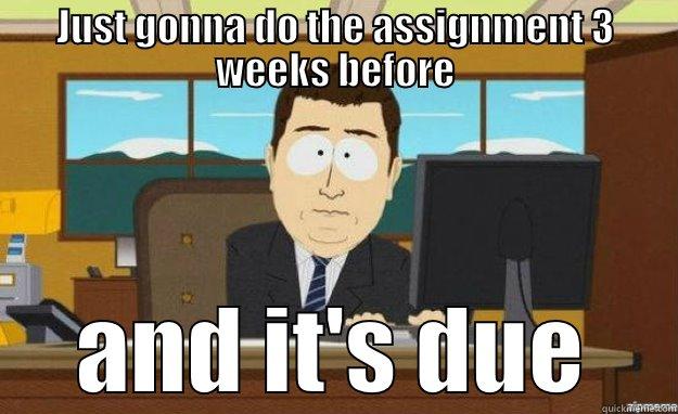 JUST GONNA DO THE ASSIGNMENT 3 WEEKS BEFORE AND IT'S DUE aaaand its gone