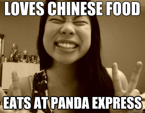 Loves chinese food Eats at Panda Express - Loves chinese food Eats at Panda Express  Fake Asian