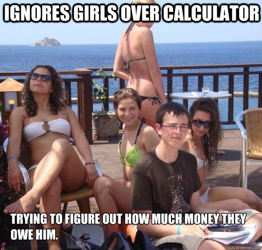 Ignores girls over calculator Trying to figure out how much money they owe him.   Priority Peter