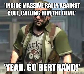 *inside massive rally against cole, calling him the devil* 'Yeah, go Bertrand!'  Zeke Dunbar