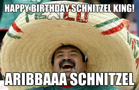 Happy Birthday Schnitzel KinG! Aribbaaa SCHNITZEL  Happy birthday